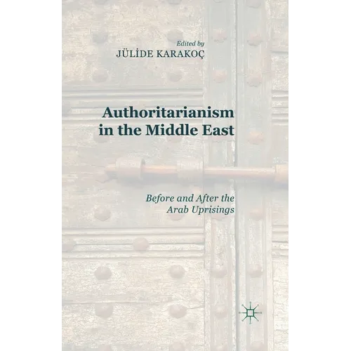 Authoritarianism in the Middle East: Before and After the Arab Uprisings