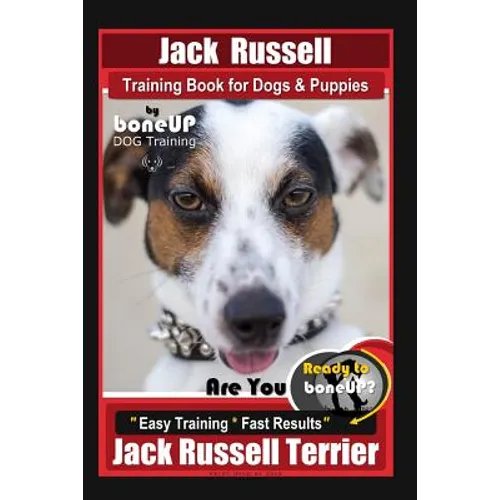 Jack Russell Training Book for Dogs & Puppies By BoneUP DOG Training: Are You Ready to Bone Up? Easy Training * Fast Results Jack Russell Terrier