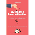 Overcome Procrastination - How to be More Productive and Improve Time Management: Your Tiny Productivity and Procrastination Workbook