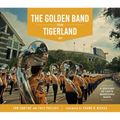 The Golden Band from Tigerland: A History of LSU's Marching Band