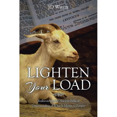 Lighten Your Load: Rediscovering the Ancient Biblical Understanding of What it Means to Forgive