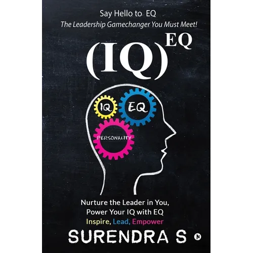 (Iq)Eq: Nurture the Leader in You, Power Your IQ with EQ - Inspire, Lead, Empower