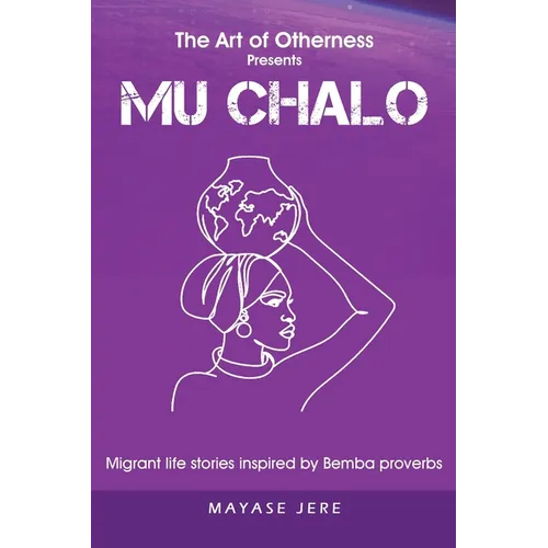 Mu Chalo - Migrant Life Stories Inspired by Bemba Proverbs