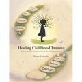 Healing Childhood Trauma: An 8-Week Grief Group Workbook for Healing