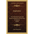 Inspiration: The Infallible Truth And Divine Authority Of The Holy Scriptures (1865)