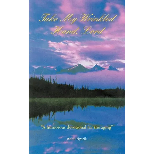 Take My Wrinkled Hand, Lord: A Humorous Devotional for the Aging - Paperback