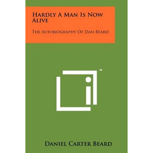 Hardly A Man Is Now Alive: The Autobiography Of Dan Beard
