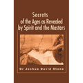 Secrets of the Ages as Revealed by Spirit and the Masters