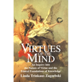 Virtues of the Mind: An Inquiry Into the Nature of Virtue and the Ethical Foundations of Knowledge