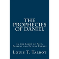 The Prophecies of Daniel: In the Light of Past, Present and Future Events
