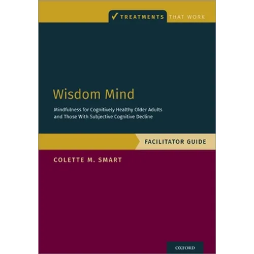 Wisdom Mind: Mindfulness for Cognitively Healthy Older Adults and Those with Subjective Cognitive Decline, Facilitator Guide