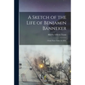 A Sketch of the Life of Benjamin Banneker;: From Notes Taken in 1836.