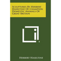 Sculptures by Herbert Haseltine of Champion Domestic Animals of Great Britain