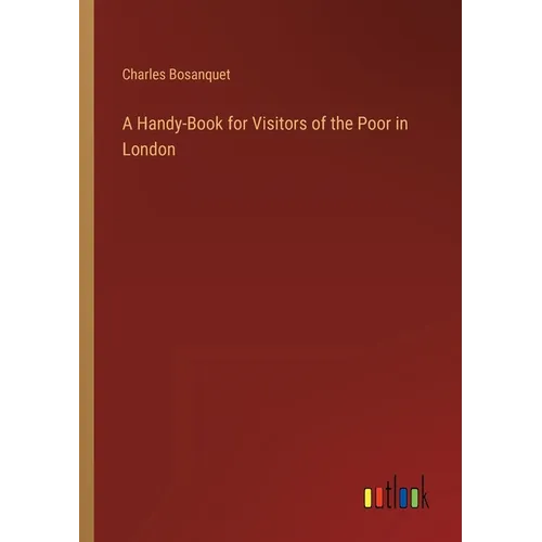 A Handy-Book for Visitors of the Poor in London