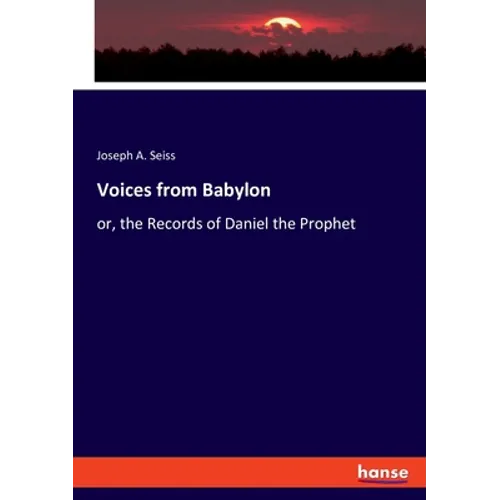 Voices from Babylon: or, the Records of Daniel the Prophet