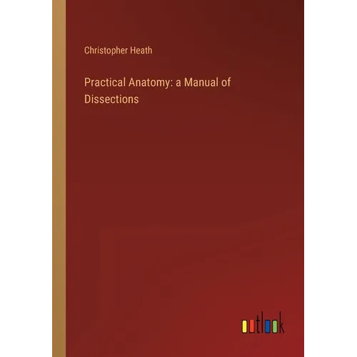 Practical Anatomy: a Manual of Dissections
