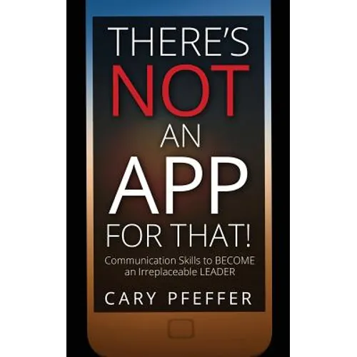There's Not an App for That: Communication Skills to Become an Irreplaceable Leader