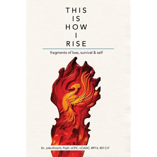 This is How I Rise - Fragments of Loss, Survival, and Self
