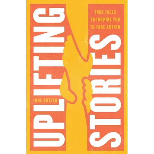 Uplifting Stories: True Tales to Inspire You to Take Action