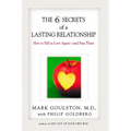 The 6 Secrets of a Lasting Relationship: How to Fall in Love Again--And Stay There