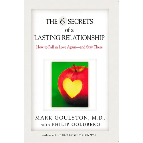 The 6 Secrets of a Lasting Relationship: How to Fall in Love Again--And Stay There
