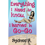 Everything I Need to Know, I Learned in Go-Go: How a Preacher's Daughter Pole-Danced Her Way to Finding Her True Self