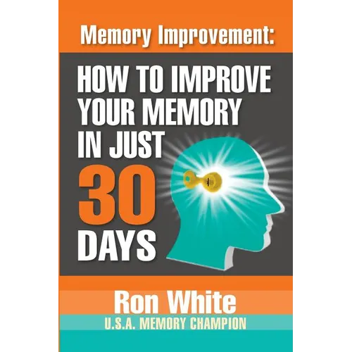 Memory Improvement: How To Improve Your Memory In Just 30 Days