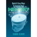 Quick & Easy Ways To Improve Your Memory: Simple Steps To Keep Memory Sharp At Any Age