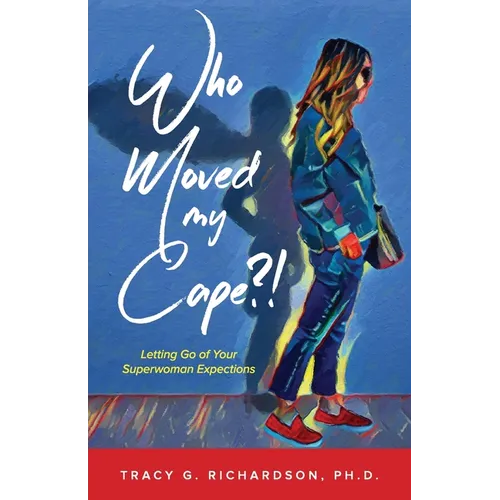 Who Moved My Cape?!: Letting Go of Your Superwoman Expectations