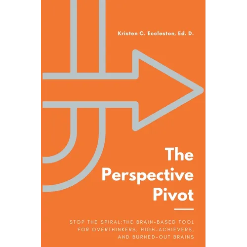 The Perspective Pivot: Stop the Spiral: The Brain-Based Tool for Overthinkers, High-Achievers, and Burned-Out Brains - Paperback
