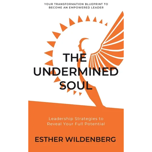 The Undermined Soul: Leadership Strategies to Reveal Your Full Potential