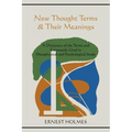 New Thought Terms & Their Meanings: A Dictionary of the Terms and Commonly Used in Metaphysical and Psychological Study