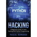 Python: A Beginners Guide To Learn Hacking With Python Programming