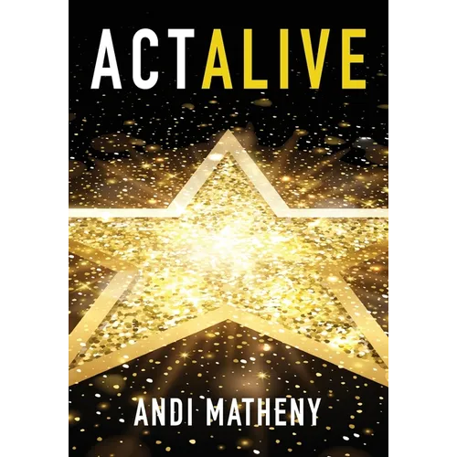 Act ALIVE: The Essential Guide to Igniting and Sustaining Your Working Actor Career