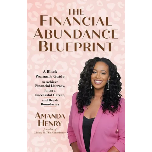 The Financial Abundance Blueprint: A Black Woman's Guide to Achieve Financial Literacy, Build a Successful Career, and Break Boundaries