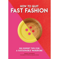 How to Quit Fast Fashion: 100 Expert Tips for a Sustainable Wardrobe