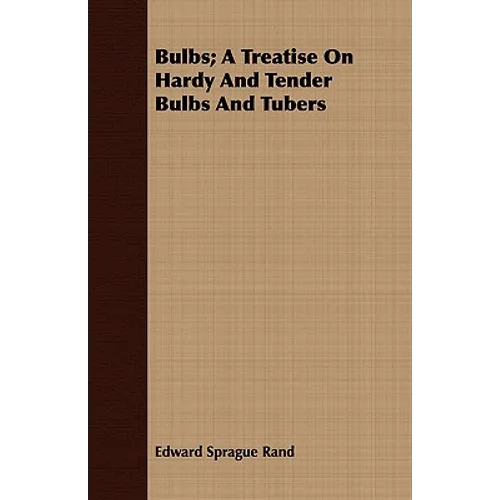 Bulbs; A Treatise On Hardy And Tender Bulbs And Tubers