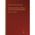 The Papers and Writings of Abraham Lincoln; The Lincoln-Douglas Debates: Volume 3 - in large print