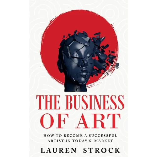 The Business of Art: How to Become a Successful Artist in Today's Market