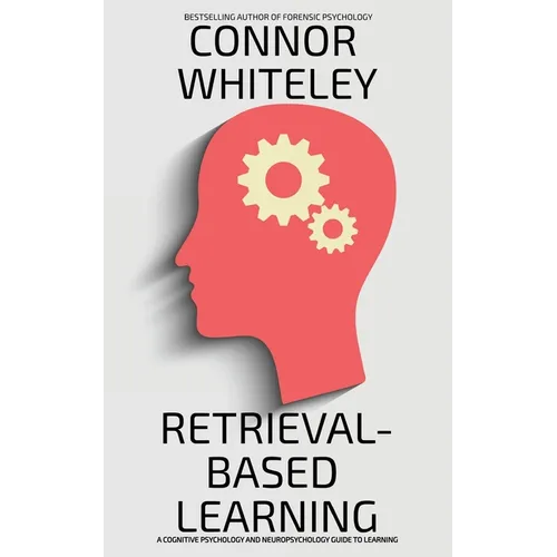 Retrieval-Based Learning: A Cognitive Psychology and Neuropsychology Guide To Learning - Paperback
