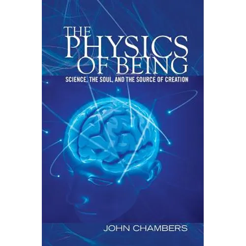 The Physics of Being: Science, the Soul, and the Source of Creation