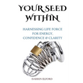 Your Seed Within: Harnessing Life Force for Energy, Confidence & Clarity
