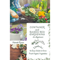 Container and Raised Bed Gardening for Beginners 2 Books in 1: An Easy Guide to Grow Fresh Organic Vegetables