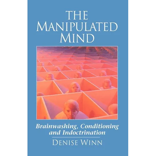 The Manipulated Mind: Brainwashing, Conditioning and Indoctrination