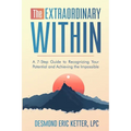 The Extraordinary Within: A 7-Step Guide to Recognizing Your Potential and Achieving the Impossible