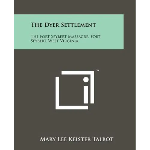 The Dyer Settlement: The Fort Seybert Massacre, Fort Seybert, West Virginia
