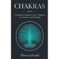 Chakras: A Beginner's Guide to the 7 Chakras for Balance and Healing