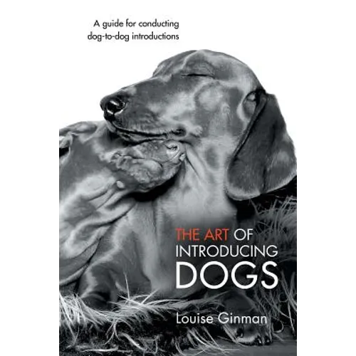 The Art of Introducing Dogs: A Guide for Conducting Dog-To-Dog Introductions