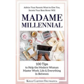 Madame Millennial: 100 Tips to Help the Modern Woman Master Work, Life & Everything In Between