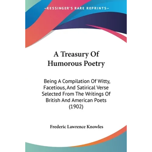 A Treasury Of Humorous Poetry: Being A Compilation Of Witty, Facetious, And Satirical Verse Selected From The Writings Of British And American Poets